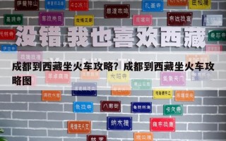 成都到西藏坐火車攻略？成都到西藏坐火車攻略圖