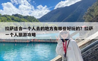 拉薩適合一個人去的地方有哪些好玩的？拉薩一個人旅游攻略