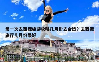 第一次去西藏旅游攻略幾月份去合適？去西藏旅行幾月份最好