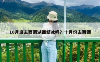 10月底去西藏湖面結(jié)冰嗎？十月份去西藏