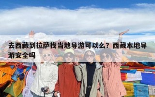 去西藏到拉薩找當地導游可以么？西藏本地導游安全嗎