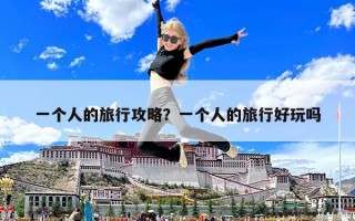 一個人的旅行攻略？一個人的旅行好玩嗎