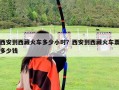 西安到西藏火車多少小時？西安到西藏火車票多少錢