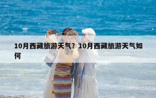 10月西藏旅游天氣？10月西藏旅游天氣如何