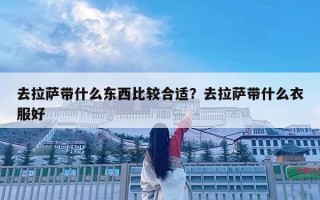 去拉薩帶什么東西比較合適？去拉薩帶什么衣服好