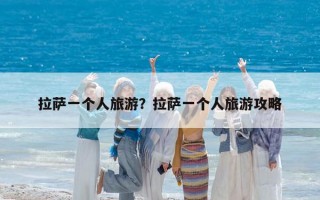 拉薩一個(gè)人旅游？拉薩一個(gè)人旅游攻略
