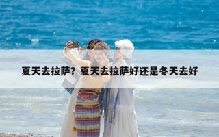夏天去拉薩？夏天去拉薩好還是冬天去好