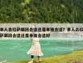 單人去拉薩跟團合適還是單獨合適？單人去拉薩跟團合適還是單獨合適好