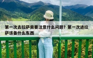 第一次去拉薩需要注意什么問題？第一次進拉薩該備什么東西