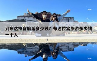 到布達(dá)拉宮旅游多少錢？布達(dá)拉宮旅游多少錢一個(gè)人