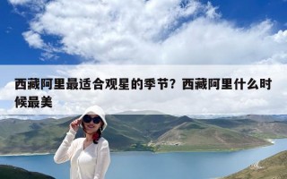 西藏阿里最適合觀星的季節？西藏阿里什么時候最美