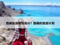 西藏旅游規劃設計？西藏的旅游計劃
