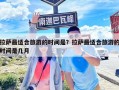 拉薩最適合旅游的時(shí)間是？拉薩最適合旅游的時(shí)間是幾月
