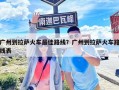 廣州到拉薩火車最佳路線？廣州到拉薩火車路線表
