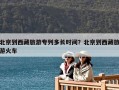 北京到西藏旅游專列多長時間？北京到西藏旅游火車
