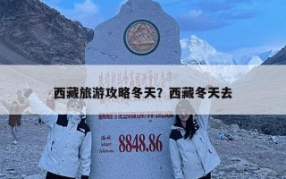 西藏旅游攻略冬天？西藏冬天去