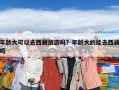 年齡大可以去西藏旅游嗎？年齡大的能去西藏嗎