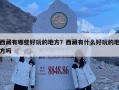 西藏有哪些好玩的地方？西藏有什么好玩的地方嗎