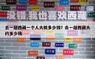去一趟西藏一個(gè)人大概多少錢?去一趟西藏大約多少錢 去一趟西藏一個(gè)人大概多少錢?去一趟西藏大約多少錢