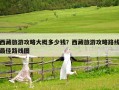 西藏旅游攻略大概多少錢？西藏旅游攻略路線最佳路線圖