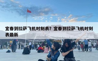 宜春到拉薩飛機時刻表？宜春到拉薩飛機時刻表最新