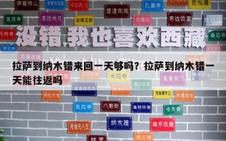 拉薩到納木錯來回一天夠嗎？拉薩到納木錯一天能往返嗎