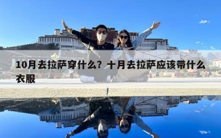 10月去拉薩穿什么？十月去拉薩應(yīng)該帶什么衣服