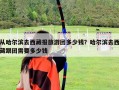 從哈爾濱去西藏報旅游團多少錢？哈爾濱去西藏跟團需要多少錢