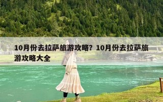 10月份去拉薩旅游攻略？10月份去拉薩旅游攻略大全