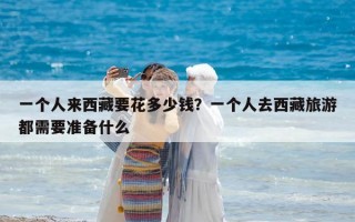 一個人來西藏要花多少錢？一個人去西藏旅游都需要準備什么