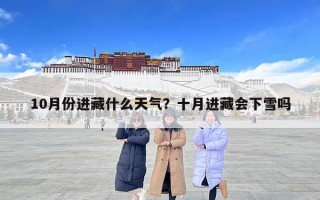 10月份進藏什么天氣？十月進藏會下雪嗎