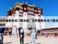 拉薩最新景點(diǎn)門票價(jià)格？拉薩最新景點(diǎn)門票價(jià)格表