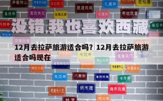 12月去拉薩旅游適合嗎？12月去拉薩旅游適合嗎現在