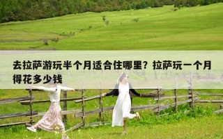 去拉薩游玩半個月適合住哪里？拉薩玩一個月得花多少錢