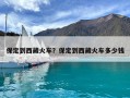 保定到西藏火車？保定到西藏火車多少錢