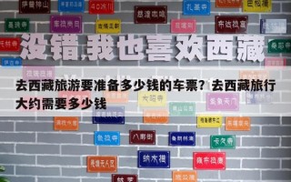 去西藏旅游要準(zhǔn)備多少錢的車票？去西藏旅行大約需要多少錢