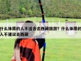 什么體質的人不適合去西藏旅游？什么體質的人不建議去西藏