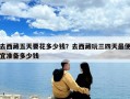 去西藏五天要花多少錢？去西藏玩三四天最便宜準備多少錢