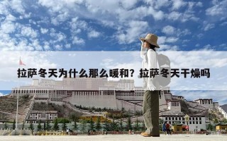拉薩冬天為什么那么暖和？拉薩冬天干燥嗎