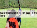 西藏旅游報團價格多少錢一天？西藏一日游報團價格