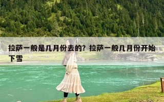 拉薩一般是幾月份去的？拉薩一般幾月份開始下雪