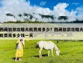 西藏旅游攻略大概費(fèi)用多少？西藏旅游攻略大概費(fèi)用多少錢一天