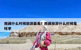 西藏什么時(shí)候旅游最美？西藏旅游什么時(shí)候是旺季