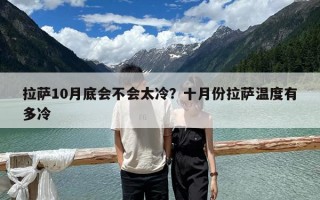 拉薩10月底會不會太冷？十月份拉薩溫度有多冷