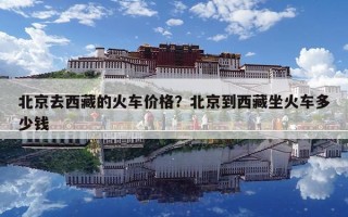 北京去西藏的火車價格？北京到西藏坐火車多少錢