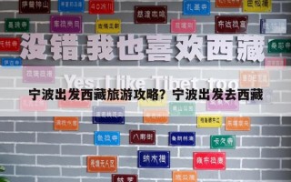 寧波出發(fā)西藏旅游攻略？寧波出發(fā)去西藏