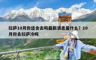拉薩10月份適合去嗎最新消息是什么？10月份去拉薩冷嗎