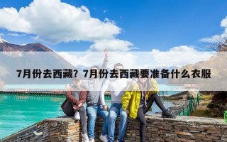 7月份去西藏？7月份去西藏要準備什么衣服