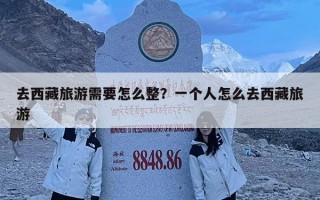 去西藏旅游需要怎么整？一個人怎么去西藏旅游