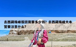 去西藏珠峰報(bào)團(tuán)需要多少錢(qián)？去西藏珠峰大本營(yíng)要注意什么?